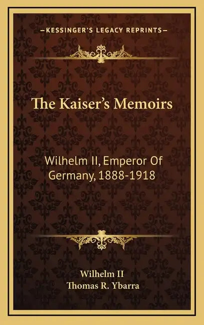 The Kaiser's Memoirs: Wilhelm II, Emperor of Germany, 1888-1918 - Hardcover