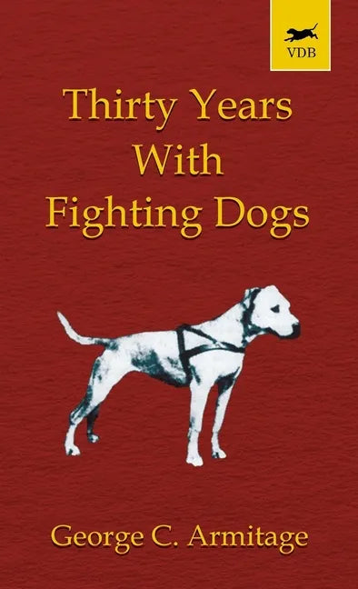 Thirty Years with Fighting Dogs (Vintage Dog Books Breed Classic - American Pit Bull Terrier) - Hardcover