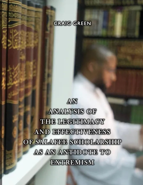 An Analysis of the Legitimacy and Effectiveness of Salafee Scholarship as an Antidote to Extremism - Paperback
