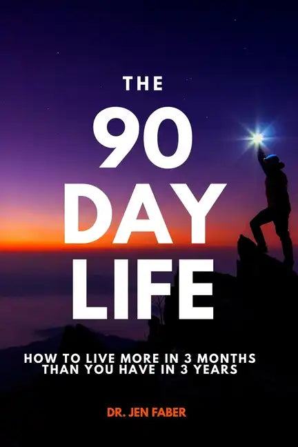 The 90 Day Life: How to Live More in 3 Months Than You Have in 3 Years - Paperback
