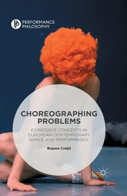 Choreographing Problems: Expressive Concepts in Contemporary Dance and Performance - Paperback