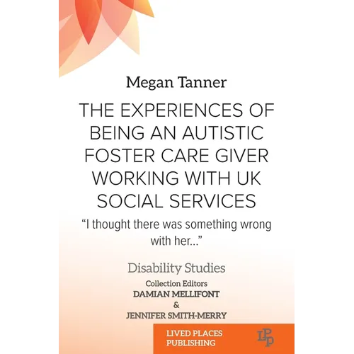 The Experiences of Being an Autistic Foster Care Giver Working with UK Social Services: "I thought there was something wrong with her..." - Paperback