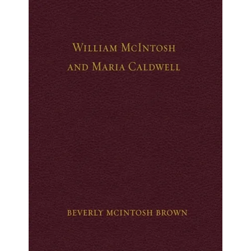 William McIntosh and Maria Caldwell McIntosh: The Life and Journey of William and Maria Caldwell McIntosh From Lanark, Ontario, Canada to Mount Pleasa - Paperback