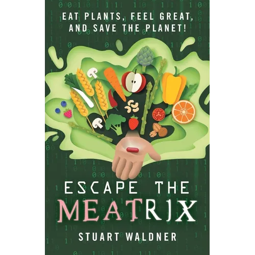 Escape the Meatrix: Eat Plants, Feel Great, and Save the Planet! - Paperback