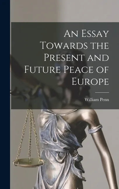 An Essay Towards the Present and Future Peace of Europe - Hardcover