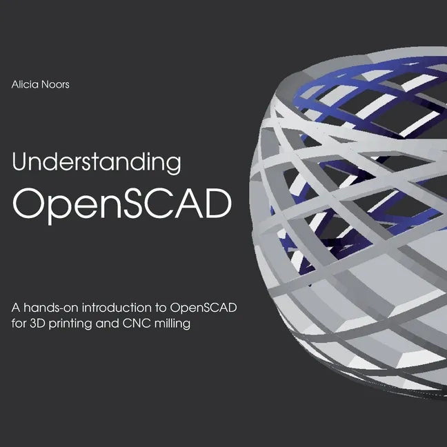 Understanding OpenSCAD: A hands-on introduction to OpenSCAD for 3D printing and CNC milling - Paperback