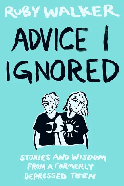Advice I Ignored: Stories and Wisdom from a Formerly Depressed Teenager - Paperback