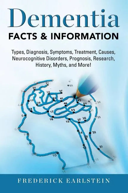 Dementia: Dementia Types, Diagnosis, Symptoms, Treatment, Causes, Neurocognitive Disorders, Prognosis, Research, History, Myths, - Paperback