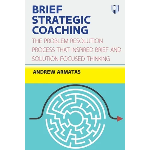 Brief Strategic Coaching: The Problem Resolution Process That Inspired Brief and Solution-Focused Thinking - Paperback