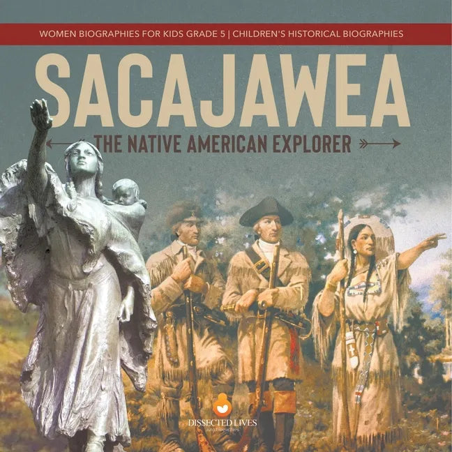 Sacajawea: The Native American Explorer Women Biographies for Kids Grade 5 Children's Historical Biographies - Paperback