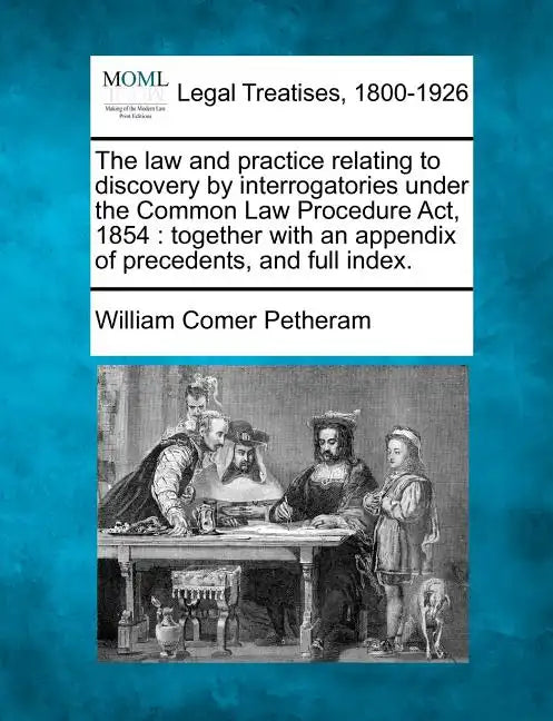 The Law and Practice Relating to Discovery by Interrogatories Under the Common Law Procedure ACT, 1854: Together with an Appendix of Precedents, and F - Paperback