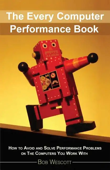 Every Computer Performance Book: How to Avoid and Solve Performance Problems 
on The Computers You Work With - Paperback