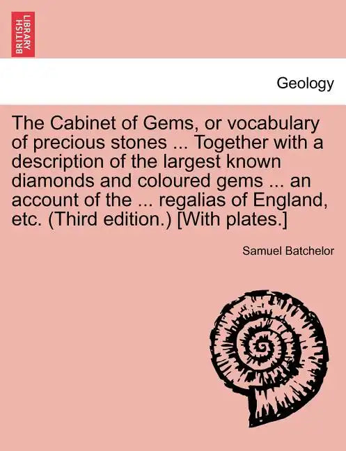 The Cabinet of Gems, or Vocabulary of Precious Stones ... Together with a Description of the Largest Known Diamonds and Coloured Gems ... an Account o - Paperback