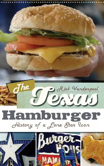The Texas Hamburger: History of a Lone Star Icon - Hardcover
