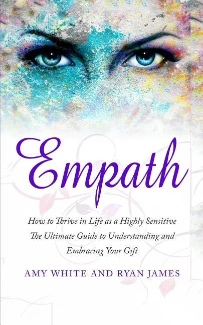 Empath: How to Thrive in Life as a Highly Sensitive - The Ultimate Guide to Understanding and Embracing Your Gift (Empath Series) (Volume 1) - Paperback