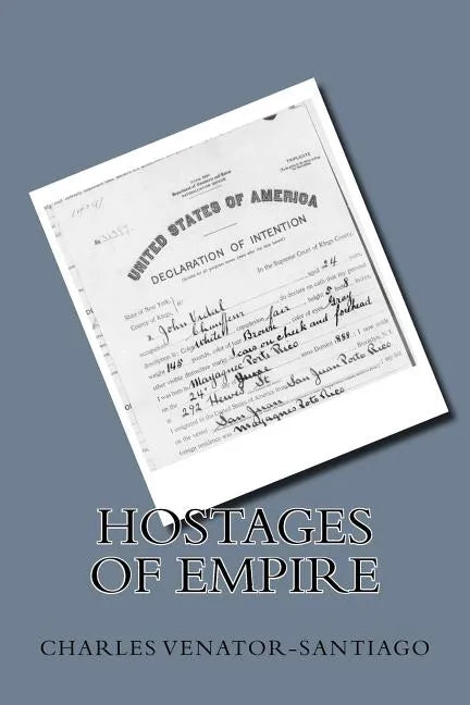 Hostages of Empire: A Short History of the Extension of U.S. Citizenship to Puerto Rico, 1898-Present - Paperback