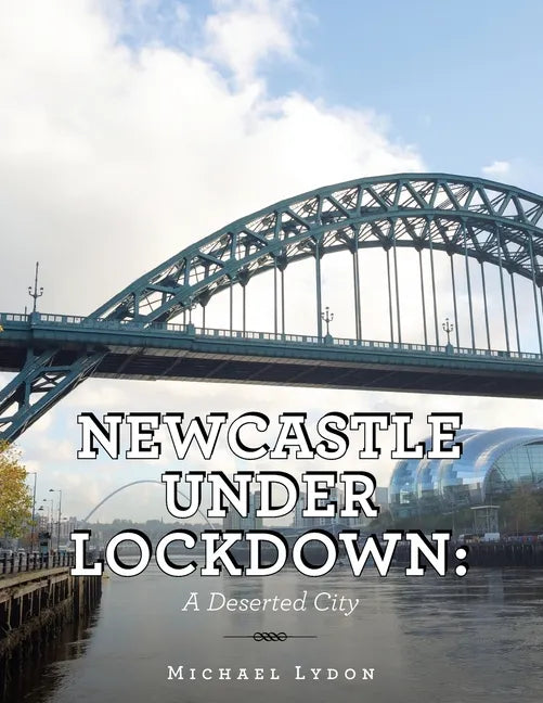 Newcastle Under Lockdown: a Deserted City - Paperback