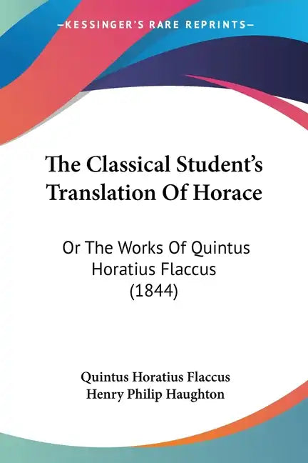 The Classical Student's Translation Of Horace: Or The Works Of Quintus Horatius Flaccus (1844) - Paperback