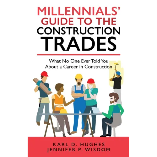 Millennials' Guide to the Construction Trades: What No One Ever Told You about a Career in Construction - Paperback