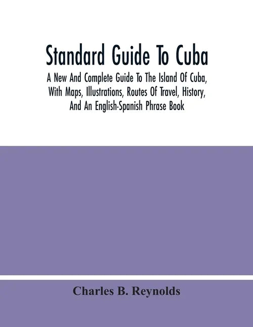 Standard Guide To Cuba: A New And Complete Guide To The Island Of Cuba, With Maps, Illustrations, Routes Of Travel, History, And An English-Sp - Paperback