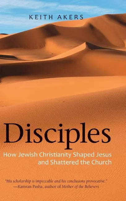 Disciples: How Jewish Christianity Shaped Jesus and Shattered the Church - Hardcover