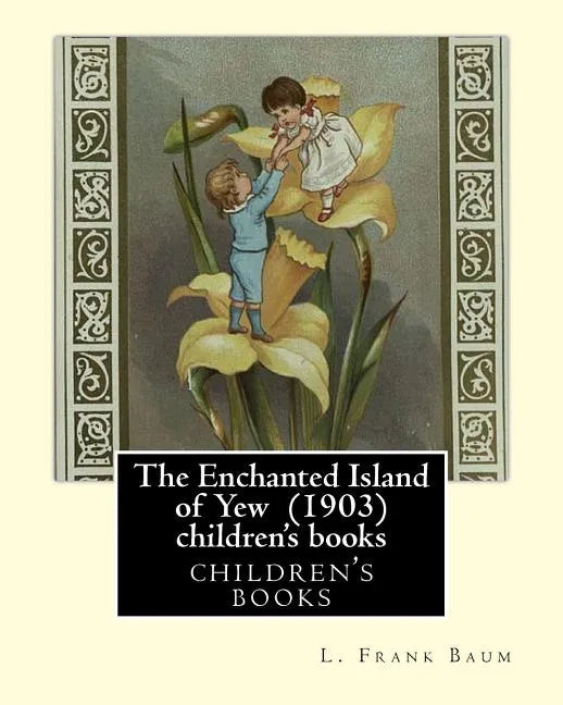 The Enchanted Island of Yew (1903), by L. Frank Baum children's books: Lyman Frank Baum (May 15, 1856 - May 6, 1919), better known by his pen name L. - Paperback