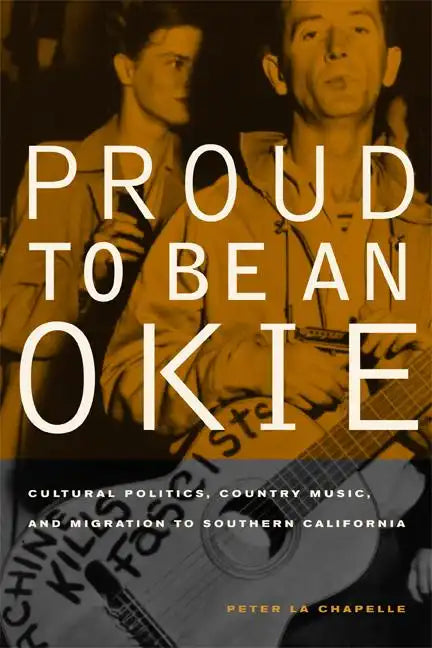 Proud to Be an Okie: Cultural Politics, Country Music, and Migration to Southern California Volume 22 - Paperback