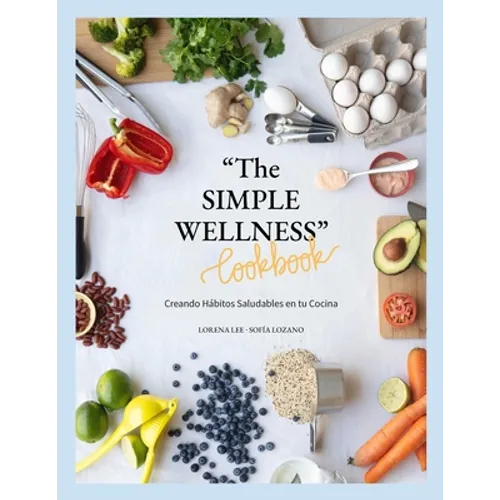 "The SIMPLE WELLNESS Cookbook" Creando hábitos saludables en tu cocina - Paperback