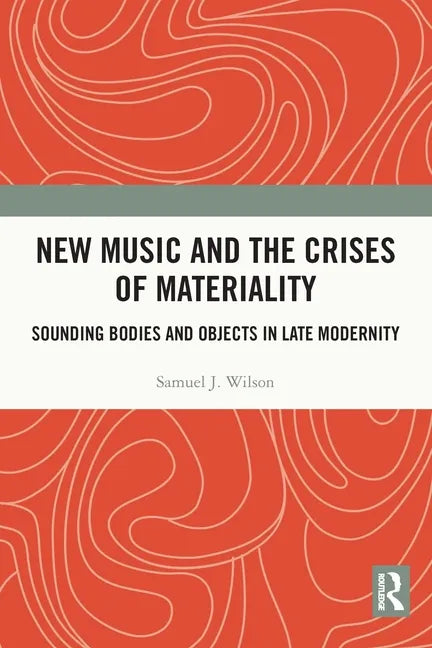New Music and the Crises of Materiality: Sounding Bodies and Objects in Late Modernity - Paperback