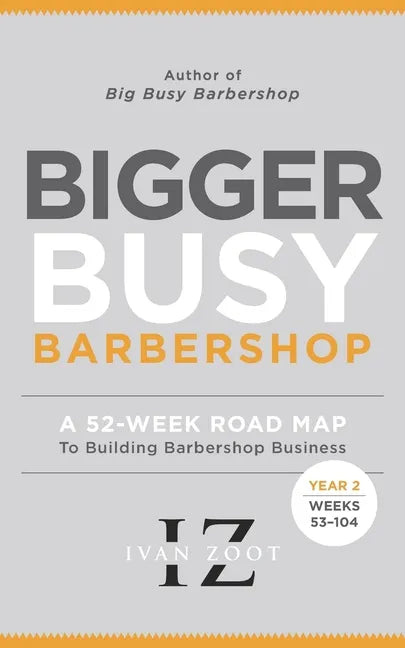 Bigger Busy Barbershop: Ivan Zoot's 52 Week Road Map to Building Barbershop Business - Year 2, Weeks 53 through 104 - Paperback