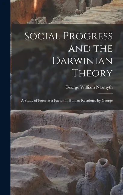Social Progress and the Darwinian Theory; a Study of Force as a Factor in Human Relations, by George - Hardcover