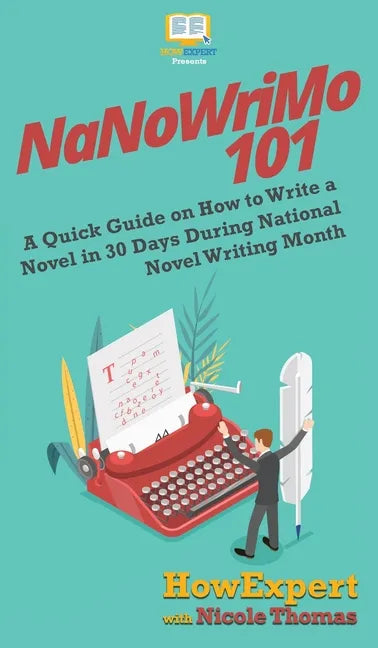 NaNoWriMo 101: A Quick Guide on How to Write a Novel in 30 Days During National Novel Writing Month - Hardcover