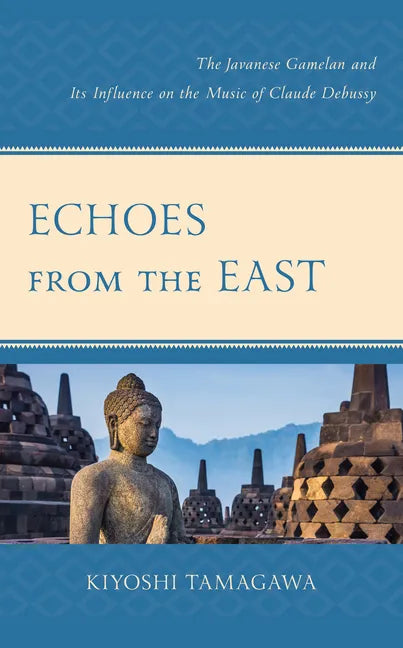 Echoes from the East: The Javanese Gamelan and its Influence on the Music of Claude Debussy - Paperback