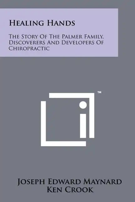 Healing Hands: The Story Of The Palmer Family, Discoverers And Developers Of Chiropractic - Paperback