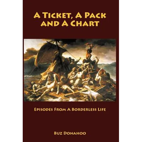 A Ticket, a Pack and a Chart: Episodes from a Borderless Life - Hardcover