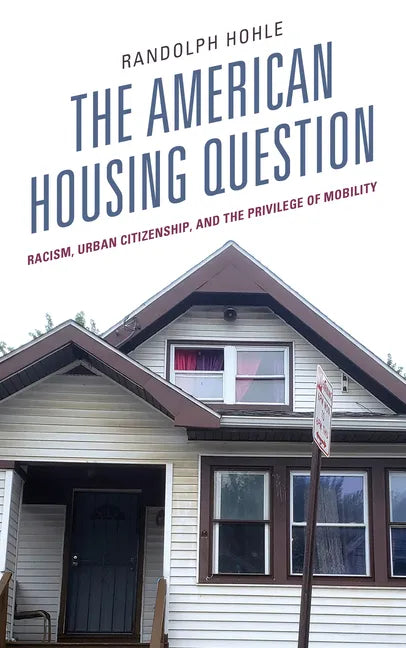 The American Housing Question: Racism, Urban Citizenship, and the Privilege of Mobility - Hardcover