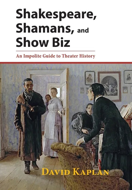 Shakespeare, Shamans, and Show Biz: An Impolite Guide to Theater History - Hardcover