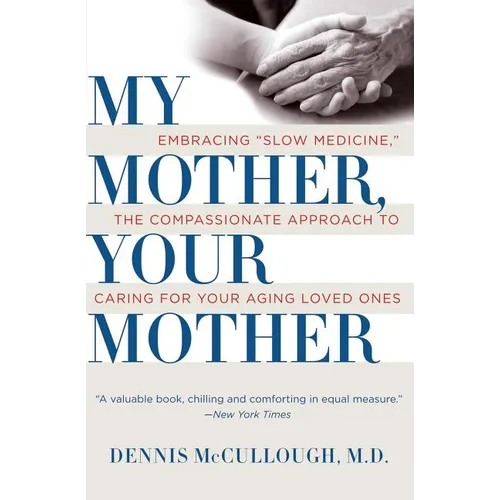 My Mother, Your Mother: Embracing Slow Medicine, the Compassionate Approach to Caring for Your Aging Loved Ones - Paperback