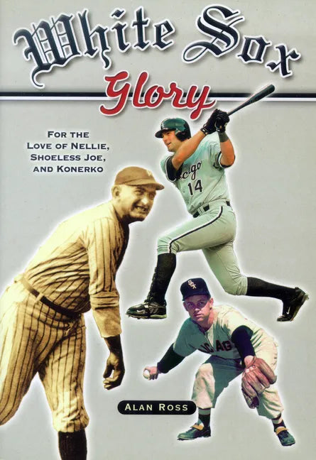 White Sox Glory: For the Love of Nellie, Shoeless Joe, and Konerko - Paperback