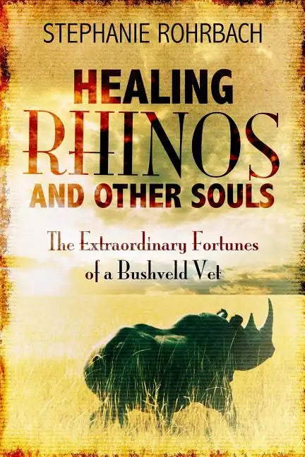 Healing Rhinos and Other Souls: The Extraordinary Fortunes of a Bushveld Vet - Paperback