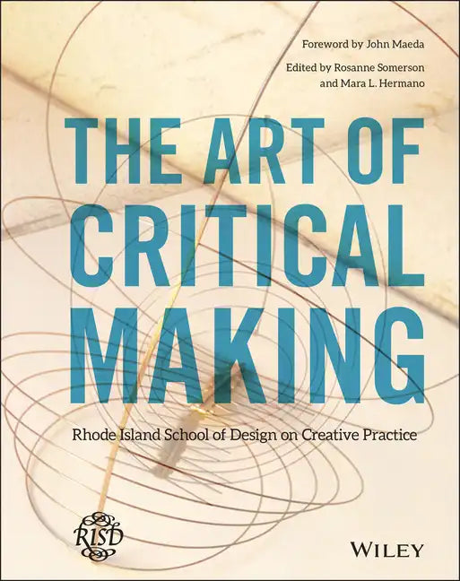 The Art of Critical Making: Rhode Island School of Design on Creative Practice - Hardcover