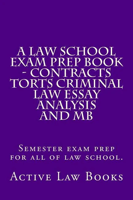 A Law School Exam Prep Book - Contracts Torts Criminal Law Essay Analysis and MB: Semester exam prep for all of law school. - Paperback