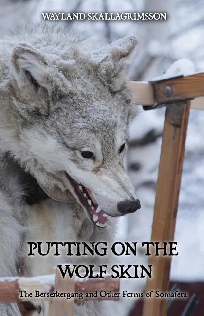 Putting on the Wolf Skin: The Berserkergang and Other Forms of Somafera - Paperback