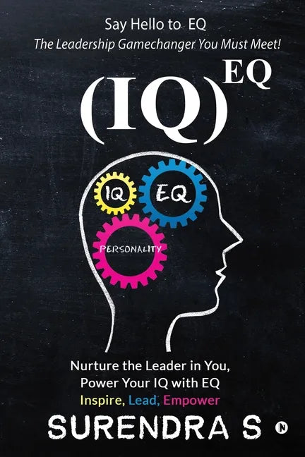 (Iq)Eq: Nurture the Leader in You, Power Your IQ with EQ - Inspire, Lead, Empower - Paperback