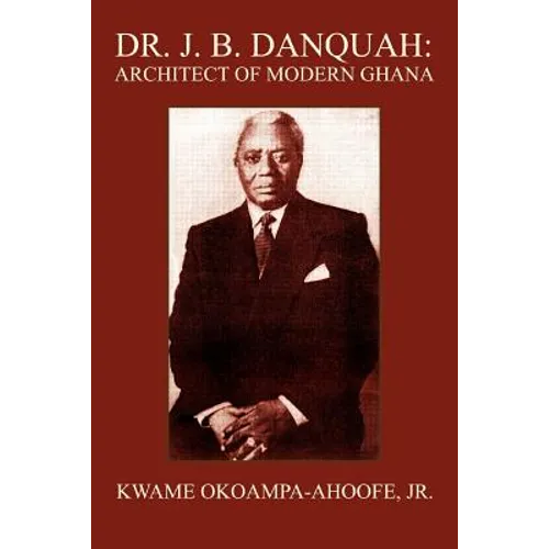 Dr. J. B. Danquah: Architect of Modern Ghana - Paperback