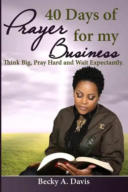 40 Days of Prayer for My Business: Think Big, Pray Hard and Wait Expectantly - Paperback