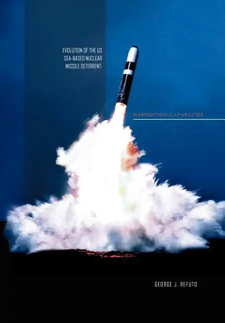 Evolution of the Us Sea-Based Deterrent: War Fighting Capabilites - Hardcover