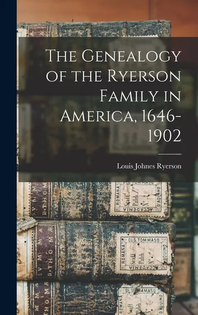 The Genealogy of the Ryerson Family in America, 1646-1902 - Hardcover
