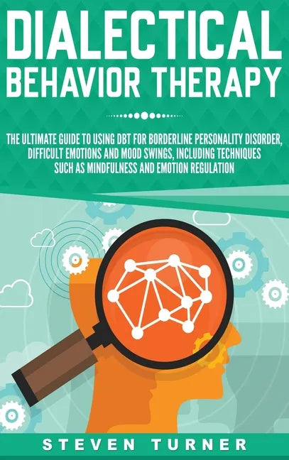 Dialectical Behavior Therapy: The Ultimate Guide for Using DBT for Borderline Personality Disorder, Difficult Emotions, and Mood Swings, Including T - Hardcover