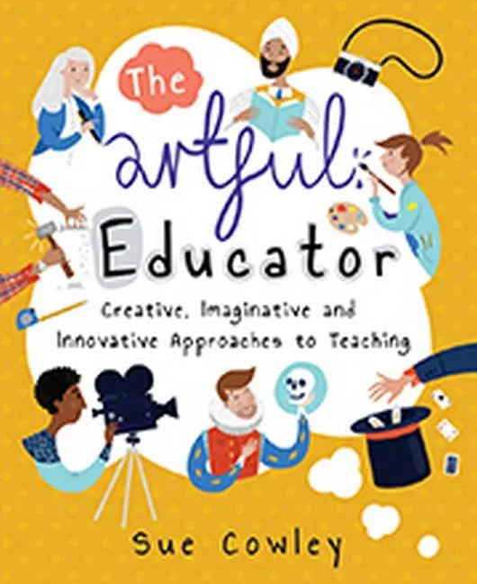 The Artful Educator: Creative, Imaginative and Innovative Approaches to Teaching - Paperback